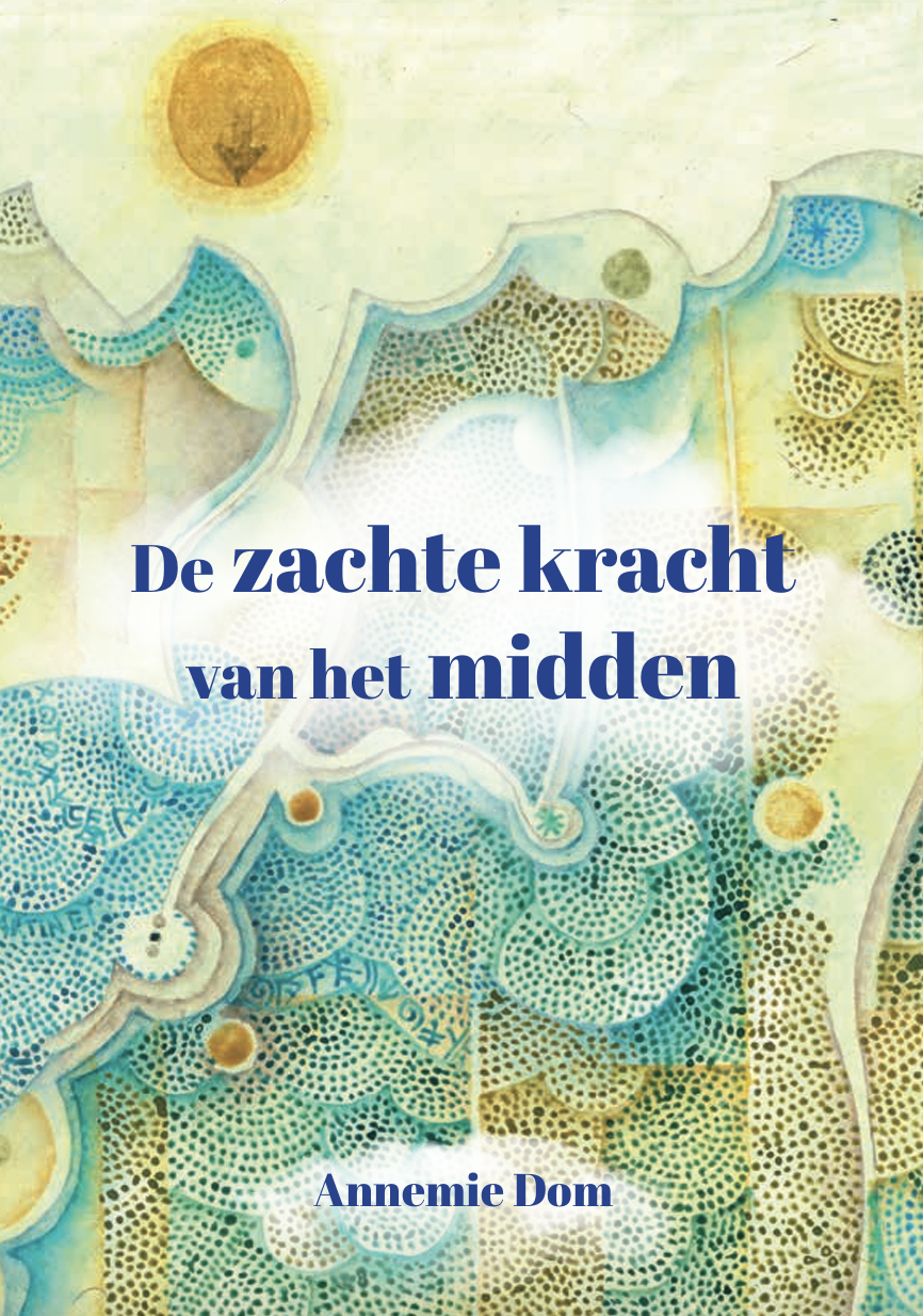 Boekcover: De zachte kracht van het midden, Annemie Dom